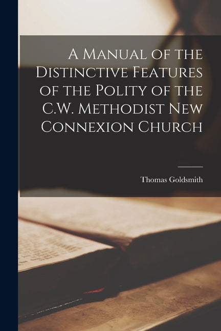 Manual of the Distinctive Features of the Polity of the C.W. Methodist New Connexion Church [microform] - Ingram