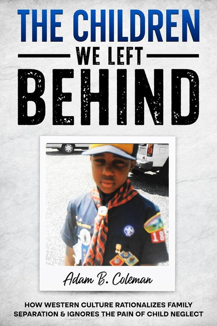Children We Left Behind: How Western Culture Rationalizes Family Separation & Ignores The Pain Of Child Neglect - Ingram