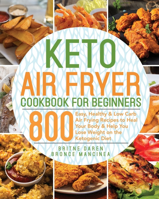 Keto Air Fryer Cookbook for Beginners: 800 Easy, Healthy & Low Carb Air Frying Recipes to Heal Your Body & Help You Lose Weight on the Ketogenic Diet - Ingram