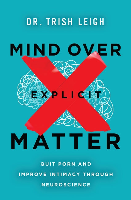 Mind Over Explicit Matter: Quit Porn and Improve Intimacy Through Neuroscience - Ingram