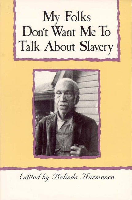My Folks Don't Want Me to Talk about Slavery: Personal Accounts of Slavery in North Carolina - Ingram