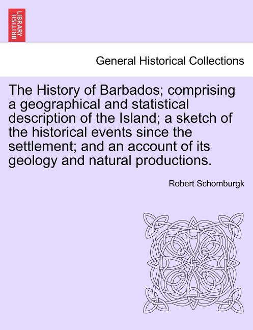 History of Barbados; comprising a geographical and statistical description of the Island; a sketch of the historical events since the settlement; and - Ingram