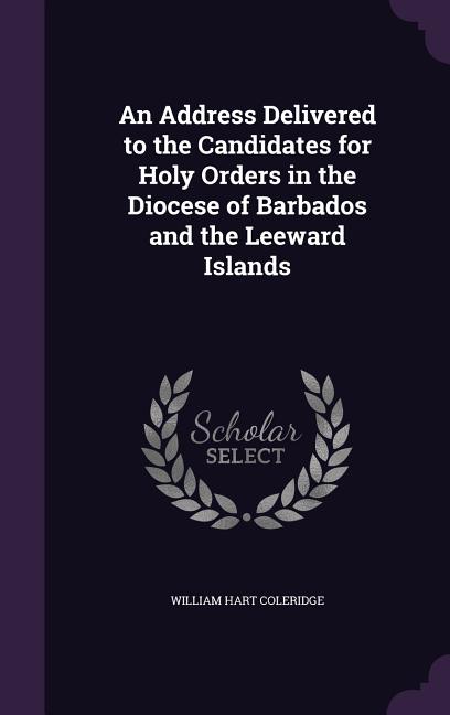 Address Delivered to the Candidates for Holy Orders in the Diocese of Barbados and the Leeward Islands - Ingram