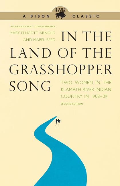 In the Land of the Grasshopper Song: Two Women in the Klamath River Indian Country in 1908-09 - Ingram