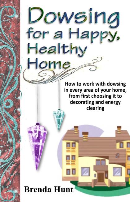 Dowsing for a Healthy, Happy Home: Improving the health of your home with the art of dowsing - Ingram