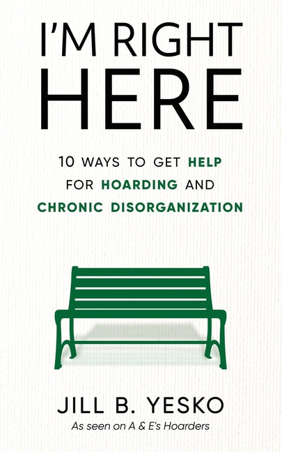 I'm Right Here: 10 Ways to Get Help for Hoarding and Chronic Disorganization - Ingram