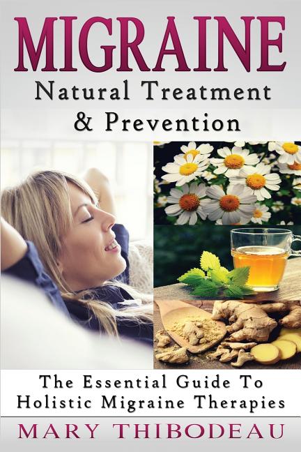 Migraine: Natural Treatment and Prevention: The Essential Guide To Holistic Migraine Therapies - Ingram
