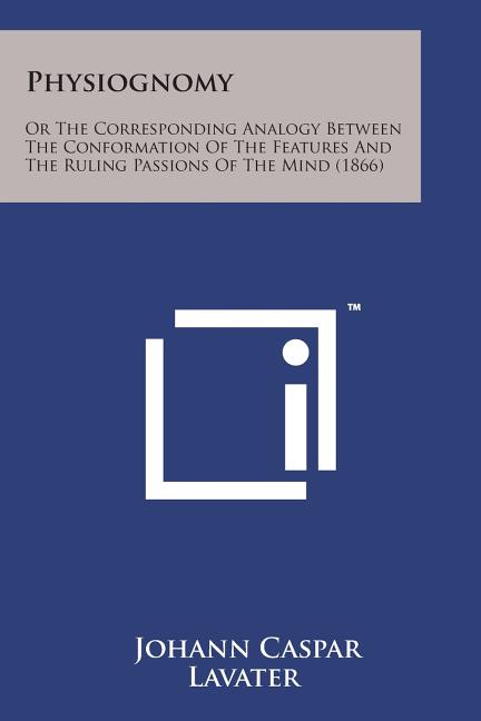 Physiognomy: Or the Corresponding Analogy Between the Conformation of the Features and the Ruling Passions of the Mind (1866) - Ingram