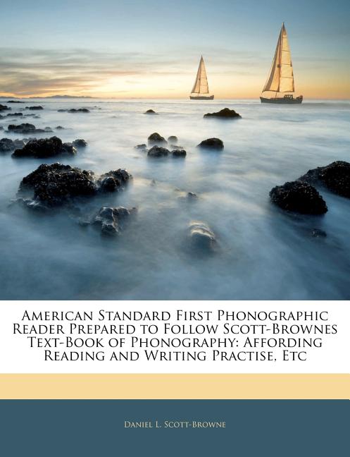 American Standard First Phonographic Reader Prepared to Follow Scott-Brownes Text-Book of Phonography: Affording Reading and Writing Practise, Etc - Ingram