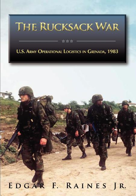 Rucksack War: U.S. Army Operational Logistics in Grenada, 1983 - Ingram