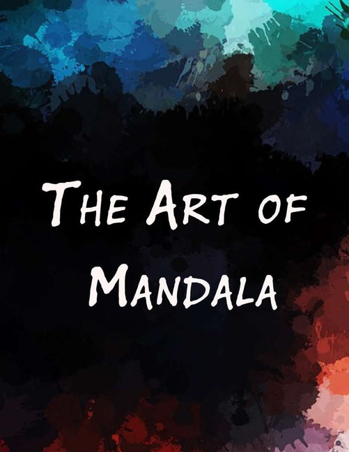 Art of Mandala: An Adult Coloring Book Featuring 100 of the World's Most Beautiful Mandalas for Stress Relief and Relaxation - Ingram