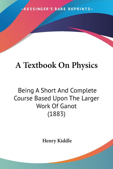 Textbook On Physics: Being A Short And Complete Course Based Upon The Larger Work Of Ganot (1883) - Ingram