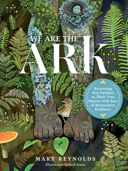 We Are the Ark: Returning Our Gardens to Their True Nature Through Acts of Restorative Kindness - Ingram