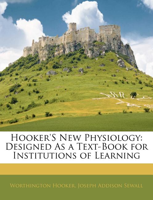 Hooker's New Physiology: Designed as a Text-Book for Institutions of Learning - Ingram