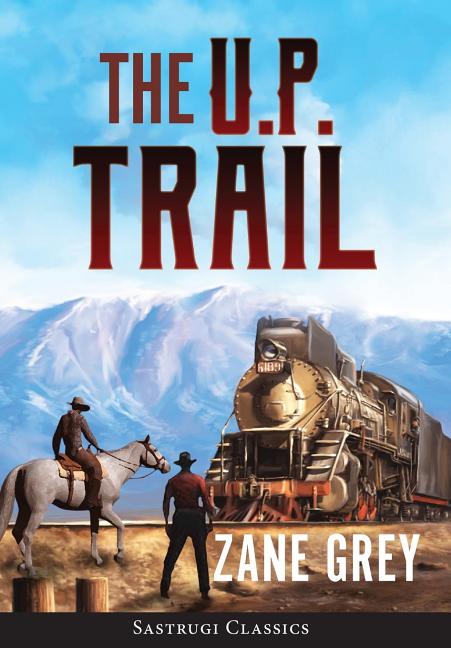 U.P. Trail (Annotated) (Features an Extended Biography of the Life and Experiences of Pearl Zane Grey) - Ingram