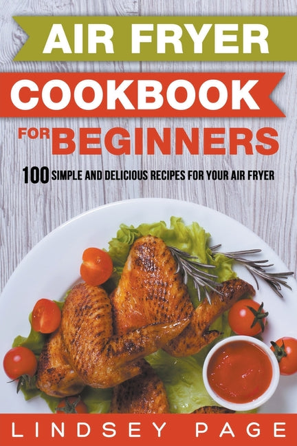 Air Fryer Cookbook for Beginners: 100 Simple and Delicious Recipes for Your Air Fryer - Ingram
