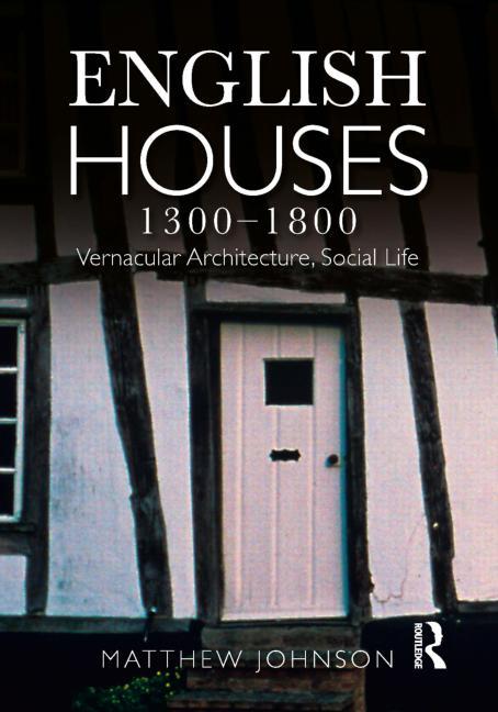 English Houses 1300-1800: Vernacular Architecture, Social Life - Ingram