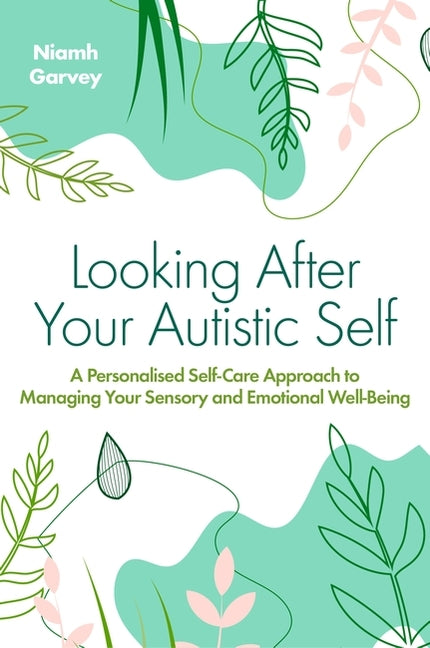 Looking After Your Autistic Self: A Personalised Self-Care Approach to Managing Your Sensory and Emotional Well-Being - Ingram