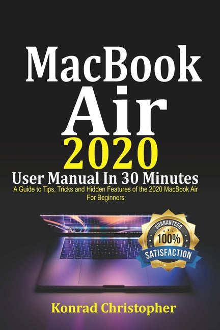 MacBook Air 2020 User Manual In 30 Minutes: A Guide to Tips, Tricks and Hidden Features of the 2020 MacBook Air for Beginners - Ingram