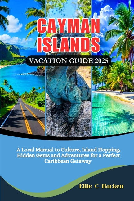 Cayman Islands Vacation Guide 2025: A Local Manual to Culture, Island Hopping, Hidden Gems, and Adventures for a Perfect Caribbean Getaway - Ingram
