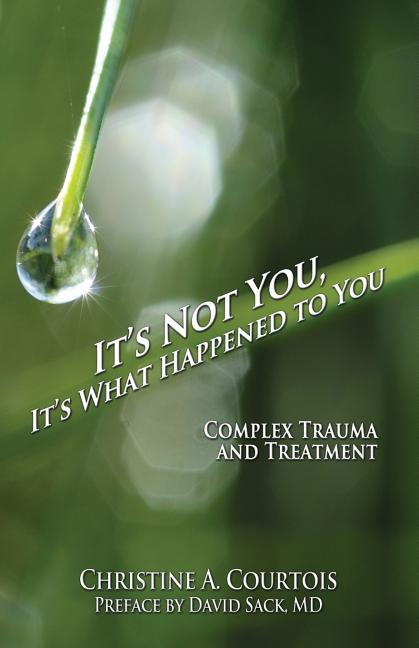 It's Not You, It's What Happened to You: Complex Trauma and Treatment - Ingram