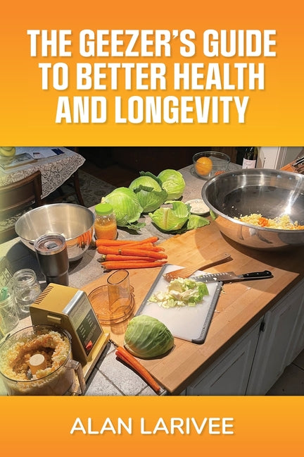 Geezer's Guide to Better Health and Longevity - Ingram
