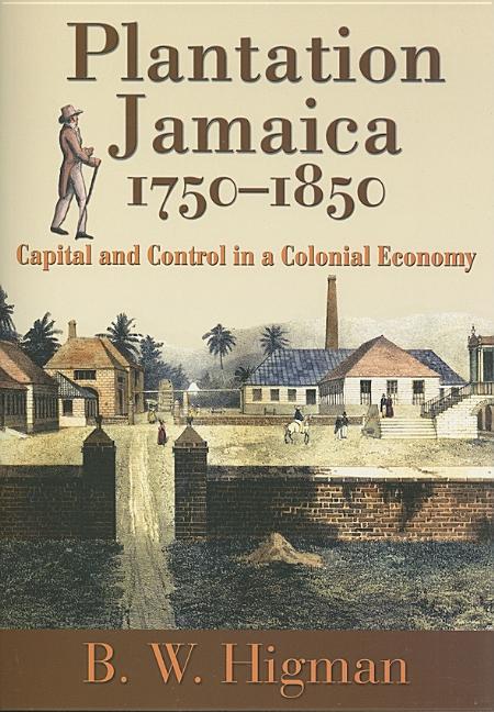 Plantation Jamaica, 1750-1850: Capital and Control in a Colonial Economy - Ingram
