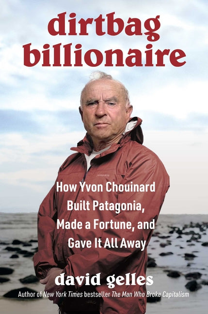 Dirtbag Billionaire: How Yvon Chouinard Built Patagonia, Made a Fortune, and Gave It All Away - Ingram