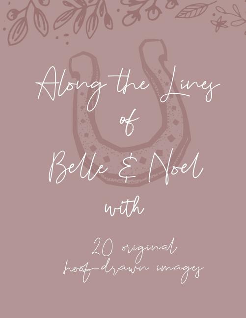 Along the Lines of Belle and Noel: Featuring 20 Original Hoof-Drawn Images - Ingram