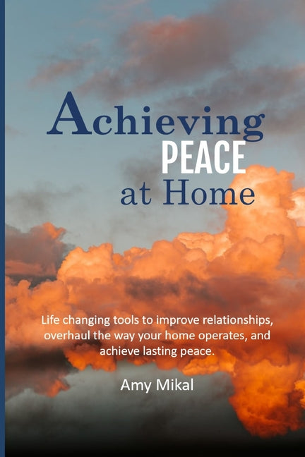 Achieving Peace at Home: Life changing tools to improve relationships, overhaul the way your home operates, and achieve lasting peace. - Ingram