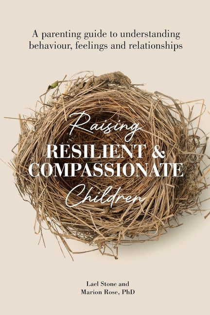 Raising Resilient and Compassionate Children: A Parenting Guide to Understanding Behaviour, Feelings and Relationships - Ingram