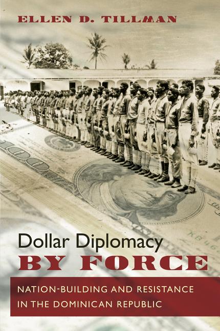 Dollar Diplomacy by Force: Nation-Building and Resistance in the Dominican Republic - Ingram