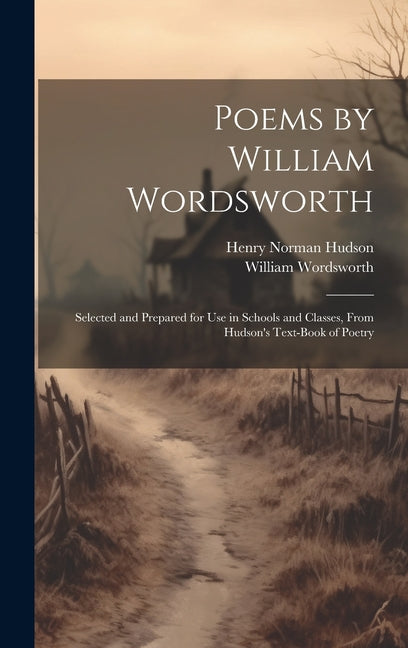 Poems by William Wordsworth: Selected and Prepared for Use in Schools and Classes, From Hudson's Text-Book of Poetry - Ingram