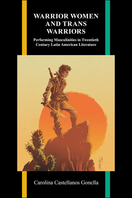 Warrior Women and Trans Warriors: Performing Masculinities in Twentieth-Century Latin American Literature - Ingram