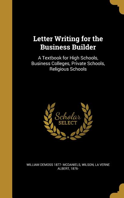 Letter Writing for the Business Builder: A Textbook for High Schools, Business Colleges, Private Schools, Religious Schools - Ingram
