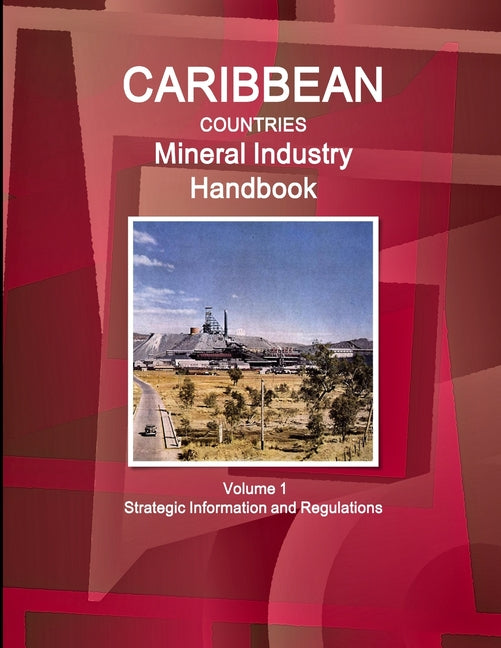 Caribbean Countries Mineral Industry Handbook Volume 1 Strategic Information and Regulations - Ingram