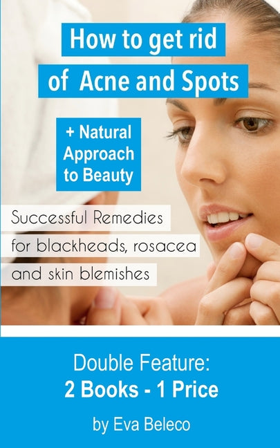 How to Get Rid of Acne and Spots + The natural Approach to Beauty: Double Feature by Eva Beleco - Ingram
