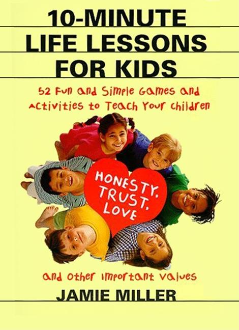 10-Minute Life Lessons for Kids: 52 Fun and Simple Games and Activities to Teach Your Child Honesty, Trust, Love, and Other Important Values - Ingram