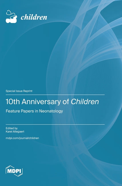 10th Anniversary of Children: Feature Papers in Neonatology - Ingram