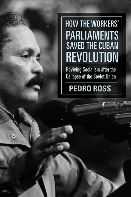 How the Workers' Parliaments Saved the Cuban Revolution: Reviving Socialism After the Collapse of the Soviet Union - Ingram