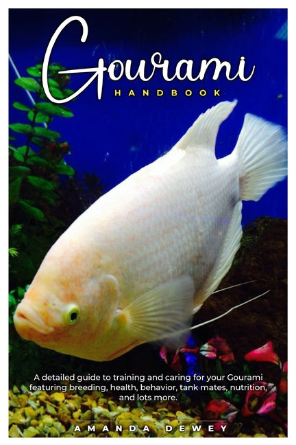 Gourami Handbook: A detailed guide to training and caring for your Gourami featuring breeding, health, behavior, tank mates, nutrition and lots more. - Ingram