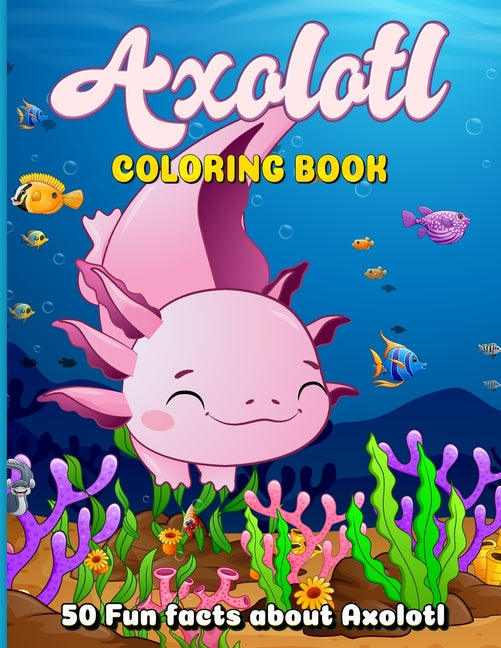 Axolotl Coloring Book: Coloring Book for Kids Ages 4-8 Featuring 50 Cute and Kawaii Illustrations with 50 Intriguing Fun Facts - Ingram