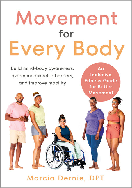 Movement for Every Body: An Inclusive Fitness Guide for Better Movement--Build Mind-Body Awareness, Overcome Exercise Barriers, and Improve Mobility - Ingram