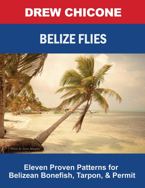 Belize Flies: Eleven Proven Patterns for Belizean Bonefish, Tarpon, and Permit - Ingram