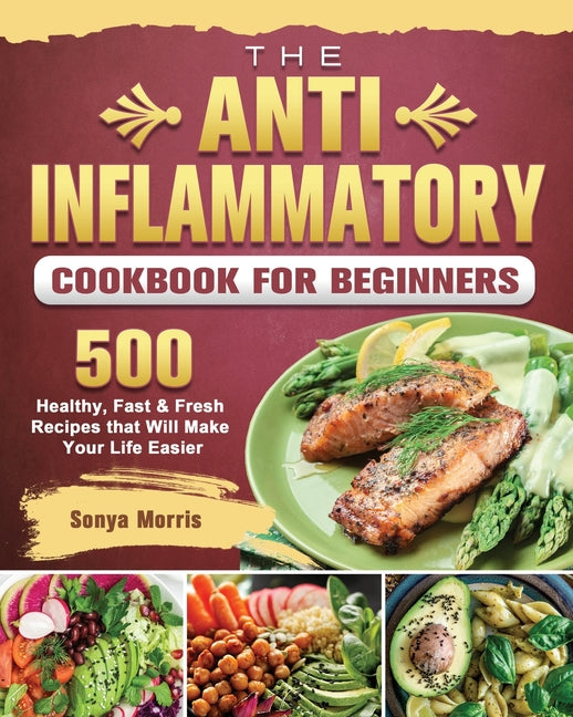 Anti-Inflammatory Cookbook For Beginners: 500 Healthy, Fast & Fresh Recipes that Will Make Your Life Easier - Ingram