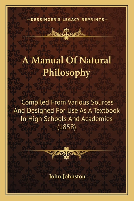 Manual Of Natural Philosophy: Compiled From Various Sources And Designed For Use As A Textbook In High Schools And Academies (1858) - Ingram