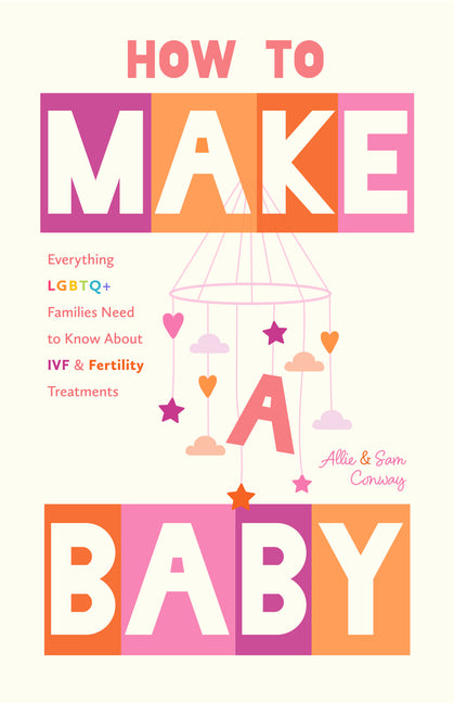 How to Make a Baby: Everything LGBTQ+ Families Need to Know about Ivf and Fertility Treatments (LGBTQ+ Fertility Guide, How to Start a Family) - Ingram