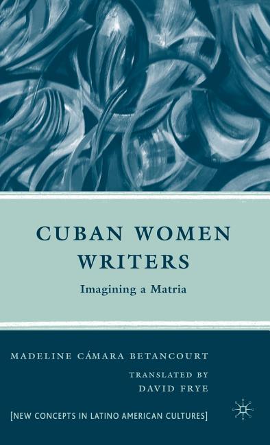 Cuban Women Writers: Imagining a Matria (2011) - Ingram