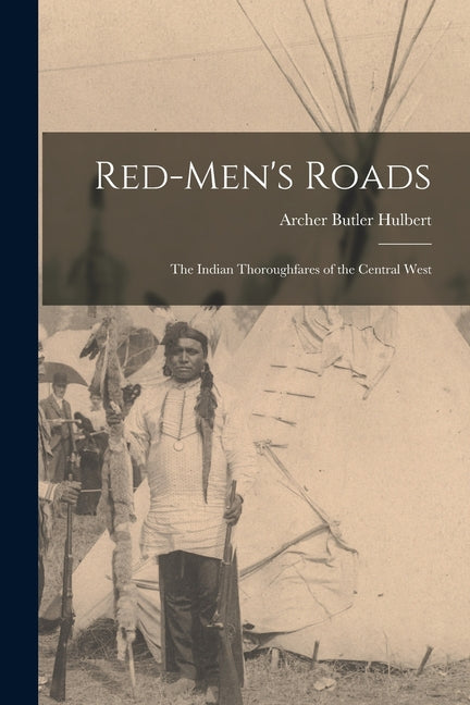 Red-Men's Roads: The Indian Thoroughfares of the Central West - Ingram