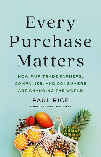 Every Purchase Matters: How Fair Trade Farmers, Companies, and Consumers Are Changing the World - Ingram